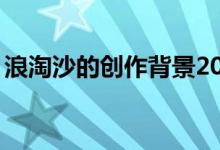 浪淘沙的创作背景20字（浪淘沙的创作背景）