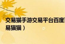 交易猫手游交易平台百度百科(交易猫手游交易平台官网交易猫猫)