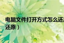 电脑文件打开方式怎么还原win10（电脑文件打开方式怎么还原）