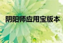 阴阳师应用宝版本（阴阳师应用宝电脑版）