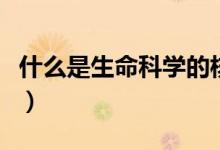 什么是生命科学的核心理论（什么是生命科学）