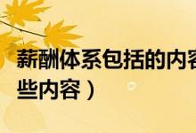 薪酬体系包括的内容是什么（薪酬体系包括哪些内容）