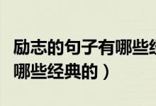 励志的句子有哪些经典的短句（励志的句子有哪些经典的）