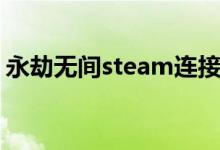 永劫无间steam连接错误（steam连接错误）