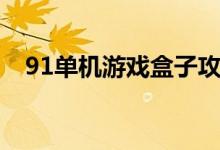 91单机游戏盒子攻略(91单机游戏盒子)