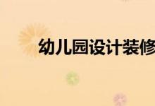 幼儿园设计装修机构（幼儿园装修）