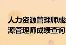 人力资源管理师成绩查询官网2022（人力资源管理师成绩查询）