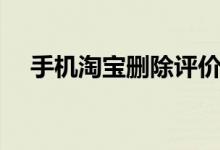 手机淘宝删除评价链接(删除差评链接)
