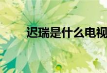 迟瑞是什么电视剧里的人物（迟瑞）