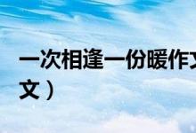 一次相逢一份暖作文600（一次相逢一份暖作文）
