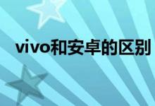 vivo和安卓的区别（vidaa和安卓哪个好）