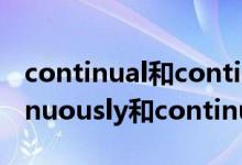 continual和continuous的区别用法（continuously和continually的区别）