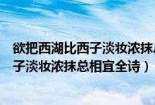 欲把西湖比西子淡妆浓抹总相宜全诗是什么（欲把西湖比西子淡妆浓抹总相宜全诗）