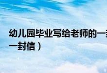 幼儿园毕业写给老师的一封信简单（幼儿园毕业写给老师的一封信）
