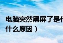 电脑突然黑屏了是什么情况（电脑出现蓝屏是什么原因）