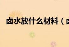卤水放什么材料（卤水配方加什么料最香）