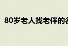 80岁老人找老伴的名言（80岁老人找老伴）