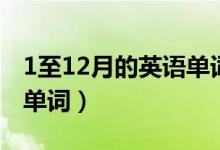 1至12月的英语单词怎样写（1至12月的英语单词）