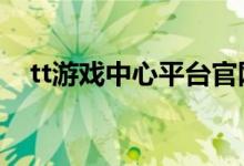 tt游戏中心平台官网（ttp游戏平台下载）