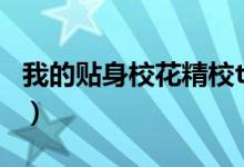 我的贴身校花精校txt（我的贴身校花txt下载）