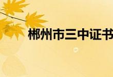 郴州市三中证书编号（郴州市三中）