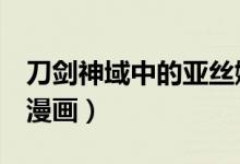 刀剑神域中的亚丝娜（刀剑神域亚丝娜x全彩漫画）