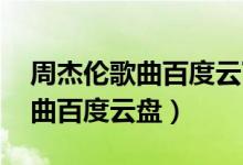周杰伦歌曲百度云下载 百度网盘（周杰伦歌曲百度云盘）
