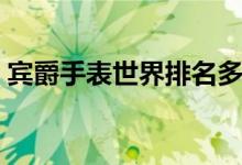 宾爵手表世界排名多少（宾爵手表世界排名）