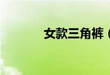 女款三角裤（三角裤16岁女）