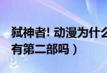 弑神者! 动漫为什么没有第二季（动漫弑神者有第二部吗）