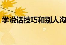 学说话技巧和别人沟通的小说（学说话技巧）