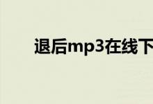 退后mp3在线下载（退后mp3下载）