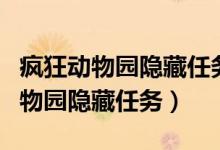 疯狂动物园隐藏任务有哪些触发条件（疯狂动物园隐藏任务）
