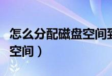 怎么分配磁盘空间到另一个盘（怎么分配磁盘空间）