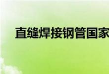 直缝焊接钢管国家标准（直缝焊接钢管）