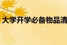 大学开学必备物品清单男生(大学开学必备)