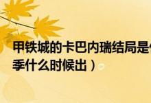 甲铁城的卡巴内瑞结局是什么意思（甲铁城的卡巴内瑞第二季什么时候出）