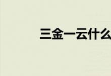 三金一云什么意思（三金一云）