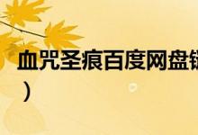 血咒圣痕百度网盘链接（血咒圣痕百度云链接）