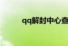 qq解封中心查询（qq解封中心）