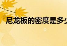 尼龙板的密度是多少（尼龙的密度是多少）