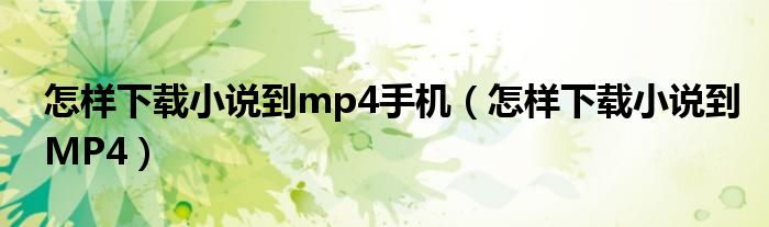 怎样下载小说到mp4手机（怎样下载小说到MP4）