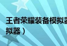 王者荣耀装备模拟器怎么用（王者荣耀装备模拟器）
