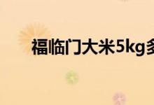 福临门大米5kg多少钱(福临门大米)