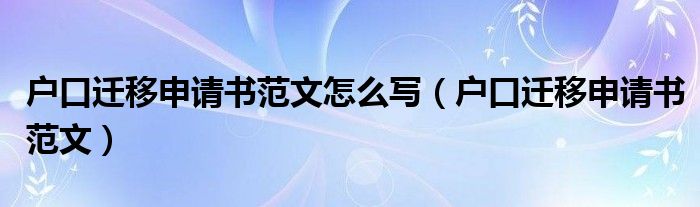 户口迁移申请书范文怎么写（户口迁移申请书范文）