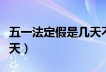 五一法定假是几天不算调休（五一法定假是几天）