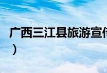 广西三江县旅游宣传片（广西三江县旅游攻略）