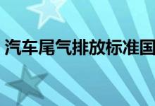 汽车尾气排放标准国六（汽车尾气排放标准）