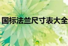 国标法兰尺寸表大全（dn600法兰标准尺寸）