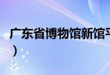 广东省博物馆新馆平面图（广东省博物馆新馆）